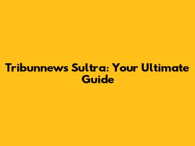 Tribunnews Sultra: Your Ultimate Guide