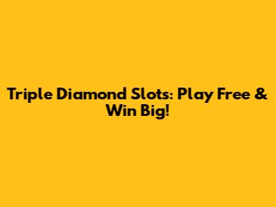 Triple Diamond Slots: Play Free & Win Big!