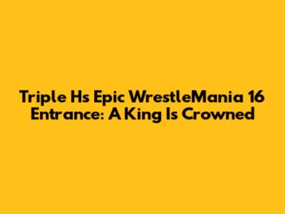 Triple H's Epic WrestleMania 16 Entrance: A King Is Crowned