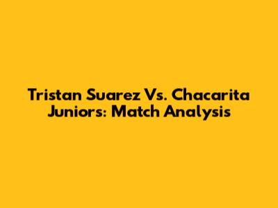 Tristan Suarez Vs. Chacarita Juniors: Match Analysis