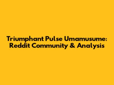 Triumphant Pulse Umamusume: Reddit Community & Analysis