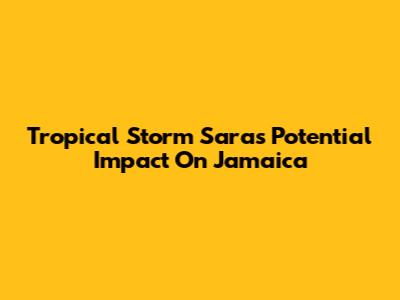 Tropical Storm Sara's Potential Impact On Jamaica