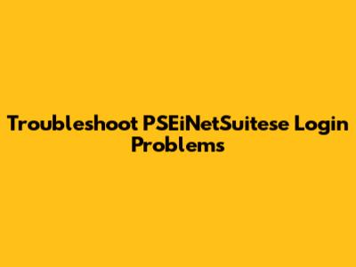 Troubleshoot PSEiNetSuitese Login Problems