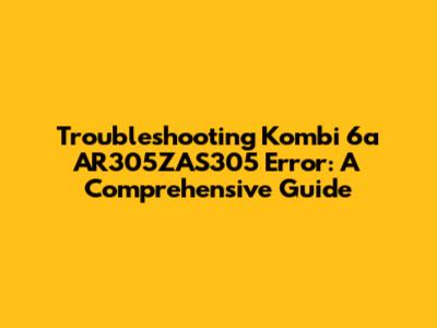 Troubleshooting Kombi 6a AR305ZAS305 Error: A Comprehensive Guide
