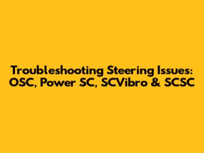 Troubleshooting Steering Issues: OSC, Power SC, SCVibro & SCSC