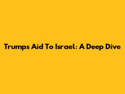 Trump's Aid To Israel: A Deep Dive