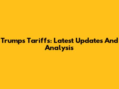 Trump's Tariffs: Latest Updates And Analysis