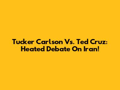 Tucker Carlson Vs. Ted Cruz: Heated Debate On Iran!