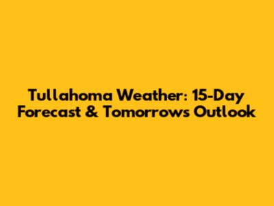 Tullahoma Weather: 15-Day Forecast & Tomorrow's Outlook