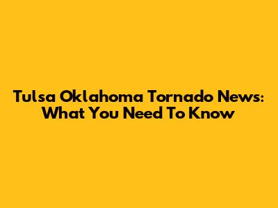 Tulsa Oklahoma Tornado News: What You Need To Know