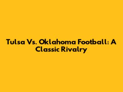 Tulsa Vs. Oklahoma Football: A Classic Rivalry