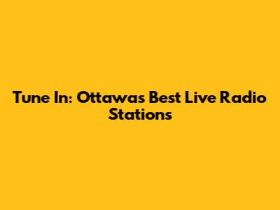 Tune In: Ottawa's Best Live Radio Stations