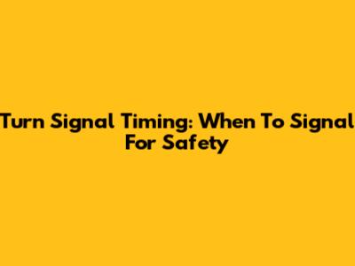 Turn Signal Timing: When To Signal For Safety