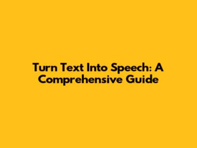 Turn Text Into Speech: A Comprehensive Guide