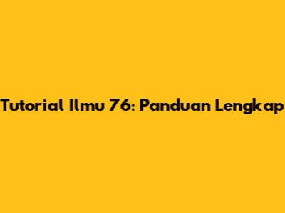 Tutorial Ilmu 76: Panduan Lengkap