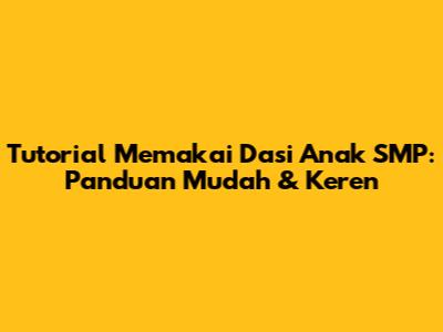 Tutorial Memakai Dasi Anak SMP: Panduan Mudah & Keren