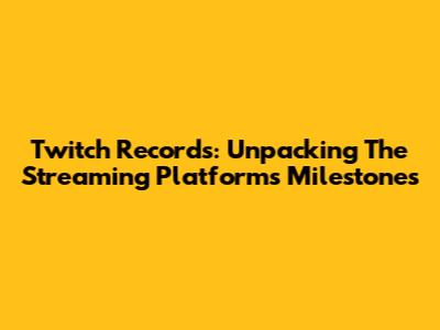 Twitch Records: Unpacking The Streaming Platform's Milestones