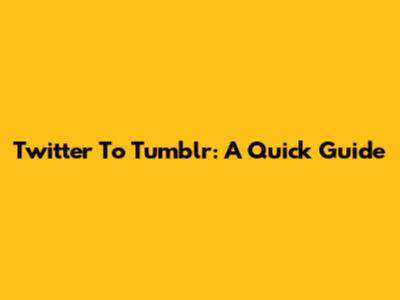 Twitter To Tumblr: A Quick Guide