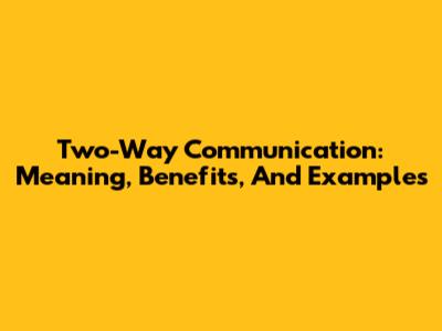 Two-Way Communication: Meaning, Benefits, And Examples