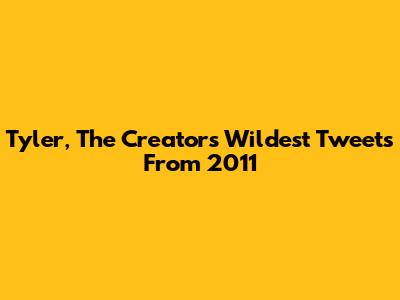 Tyler, The Creator's Wildest Tweets From 2011