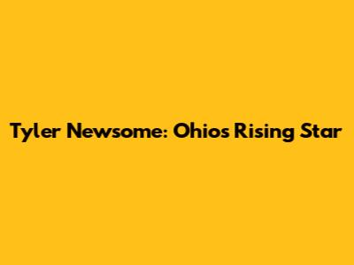 Tyler Newsome: Ohio's Rising Star