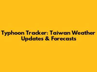 Typhoon Tracker: Taiwan Weather Updates & Forecasts