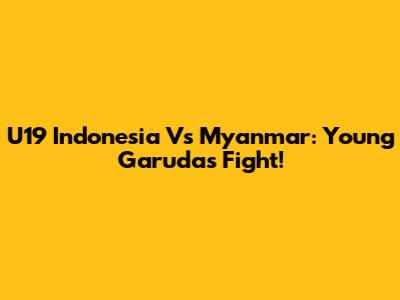 U19 Indonesia Vs Myanmar: Young Garuda's Fight!