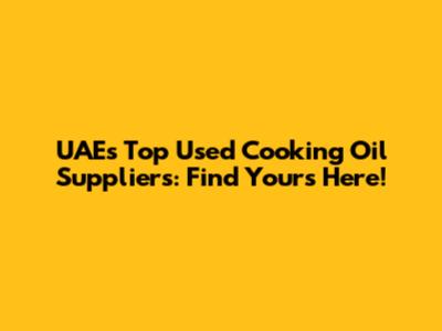 UAE's Top Used Cooking Oil Suppliers: Find Yours Here!