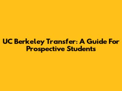 UC Berkeley Transfer: A Guide For Prospective Students