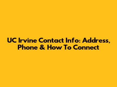 UC Irvine Contact Info: Address, Phone & How To Connect
