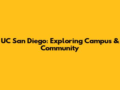 UC San Diego: Exploring Campus & Community