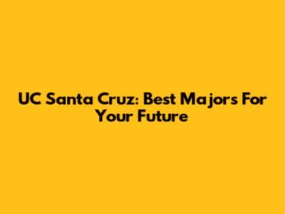 UC Santa Cruz: Best Majors For Your Future