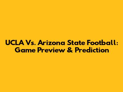 UCLA Vs. Arizona State Football: Game Preview & Prediction