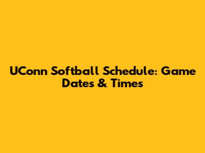 UConn Softball Schedule: Game Dates & Times