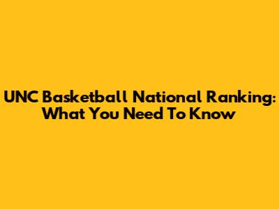 UNC Basketball National Ranking: What You Need To Know