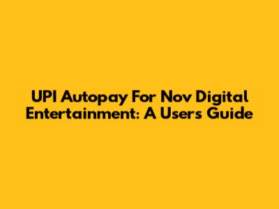 UPI Autopay For Nov Digital Entertainment: A User's Guide