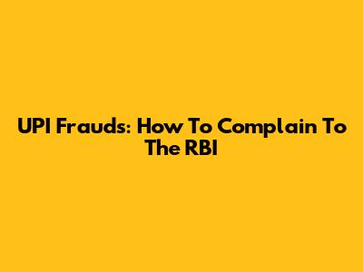 UPI Frauds: How To Complain To The RBI