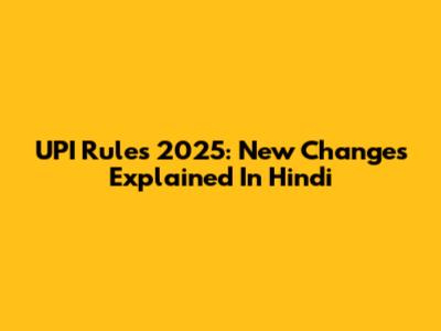 UPI Rules 2025: New Changes Explained In Hindi