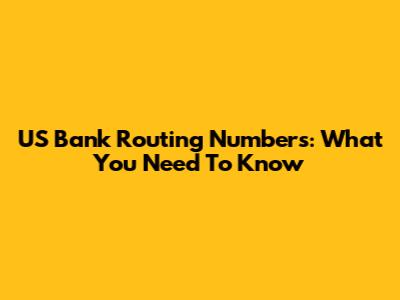 US Bank Routing Numbers: What You Need To Know