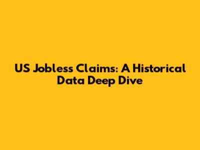 US Jobless Claims: A Historical Data Deep Dive