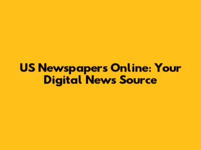 US Newspapers Online: Your Digital News Source