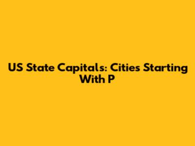 US State Capitals: Cities Starting With 'P'