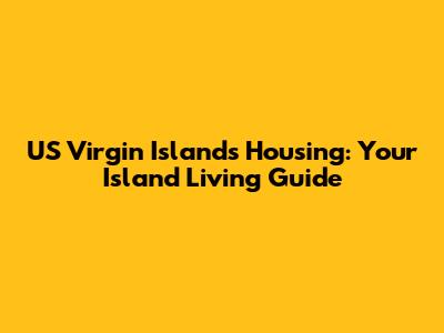 US Virgin Islands Housing: Your Island Living Guide