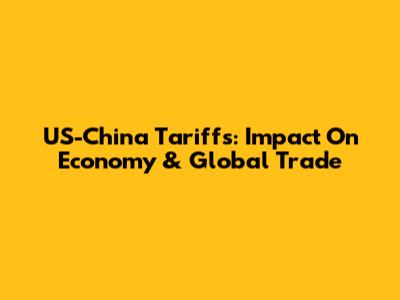US-China Tariffs: Impact On Economy & Global Trade