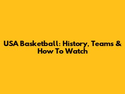 USA Basketball: History, Teams & How To Watch