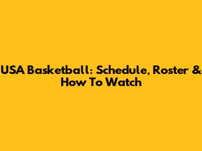 USA Basketball: Schedule, Roster & How To Watch