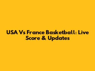 USA Vs France Basketball: Live Score & Updates