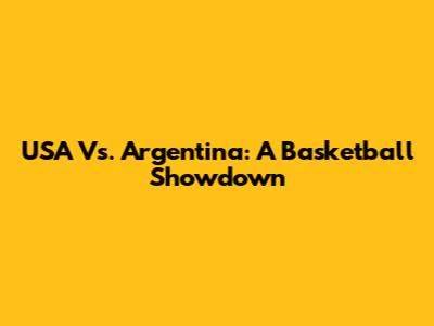 USA Vs. Argentina: A Basketball Showdown
