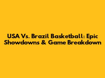 USA Vs. Brazil Basketball: Epic Showdowns & Game Breakdown
