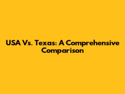 USA Vs. Texas: A Comprehensive Comparison